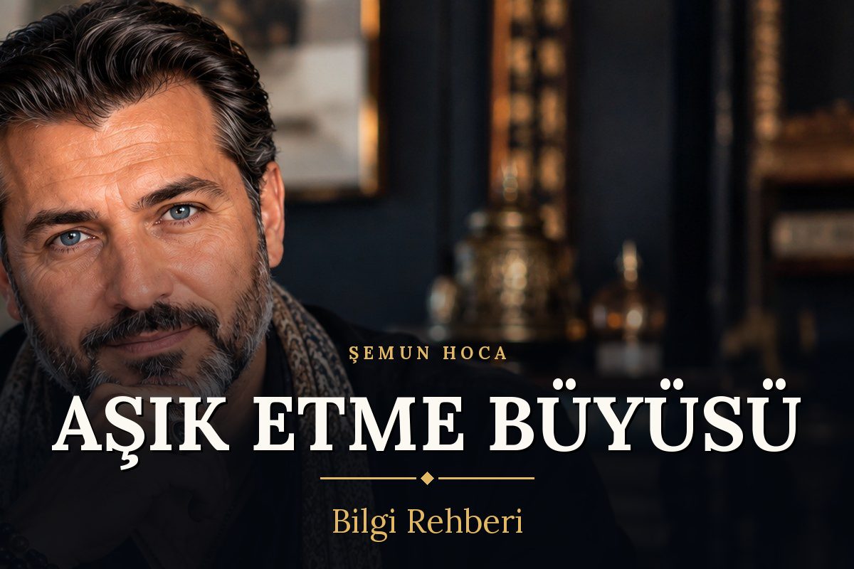 Şemun Hoca – Aşık etme büyüsü bilgi rehberi