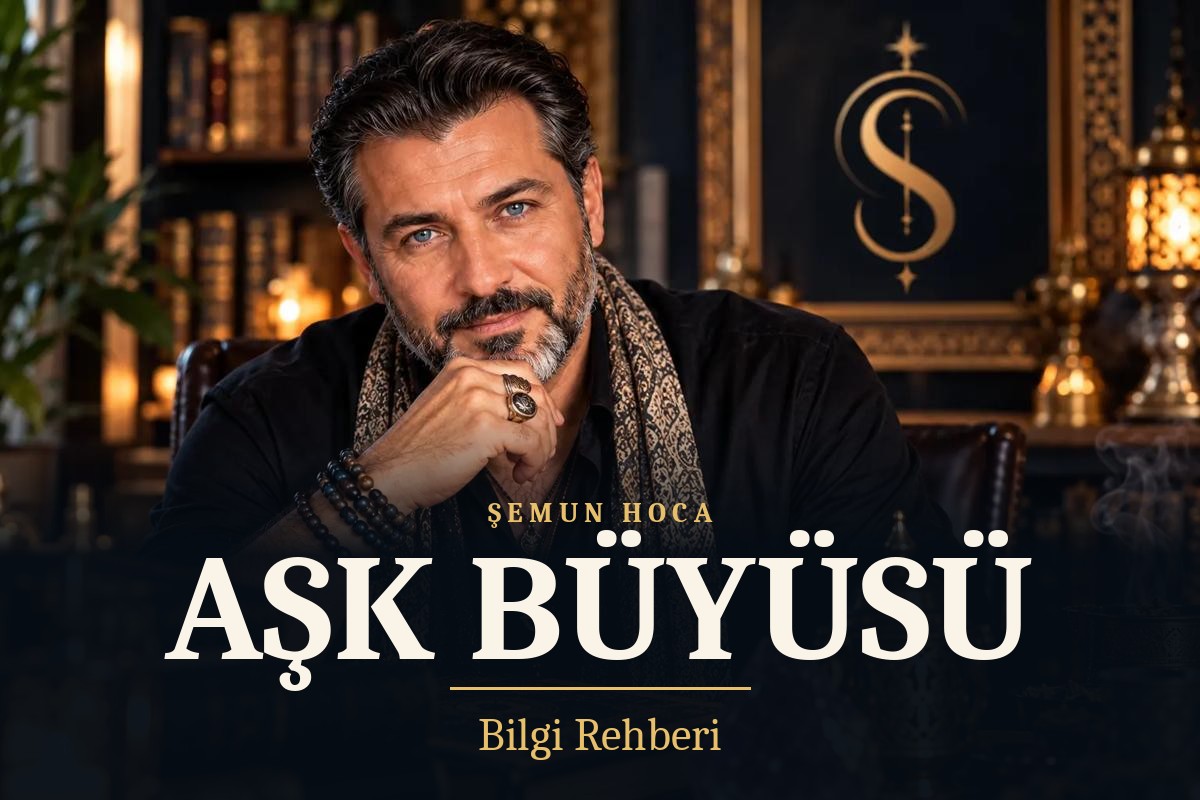Şemun Hoca – Aşk büyüsü bilgi rehberi