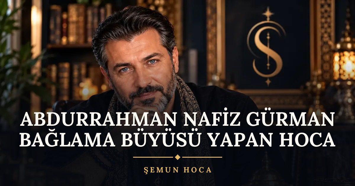 Abdurrahman Nafiz Gürman Bağlama Büyüsü Yapan Hoca – Şemun Hoca