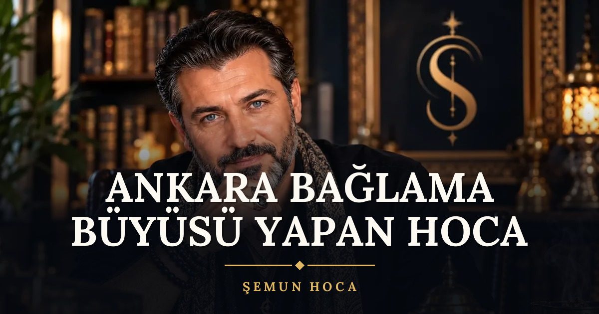 Ankara Bağlama Büyüsü Yapan Hoca – Şemun Hoca