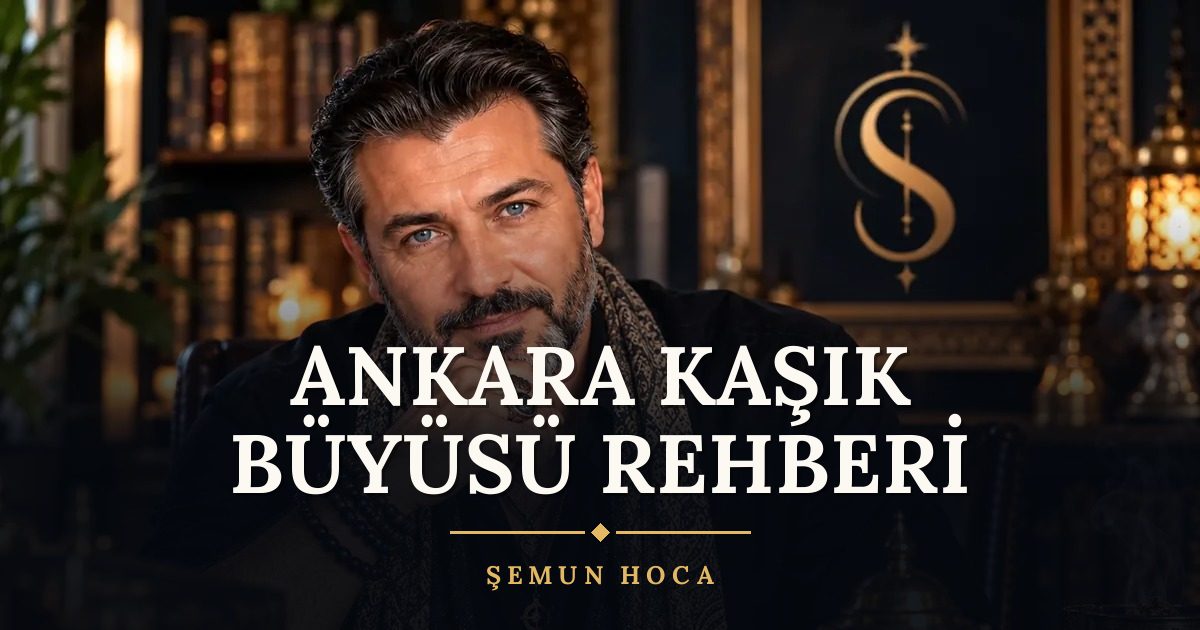 Ankara Kaşık Büyüsü Rehberi – Şemun Hoca