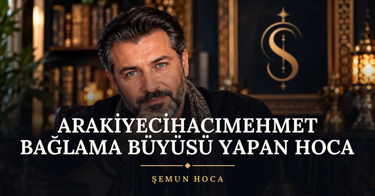 Arakiyecihacımehmet Bağlama Büyüsü Yapan Hoca – Şemun Hoca