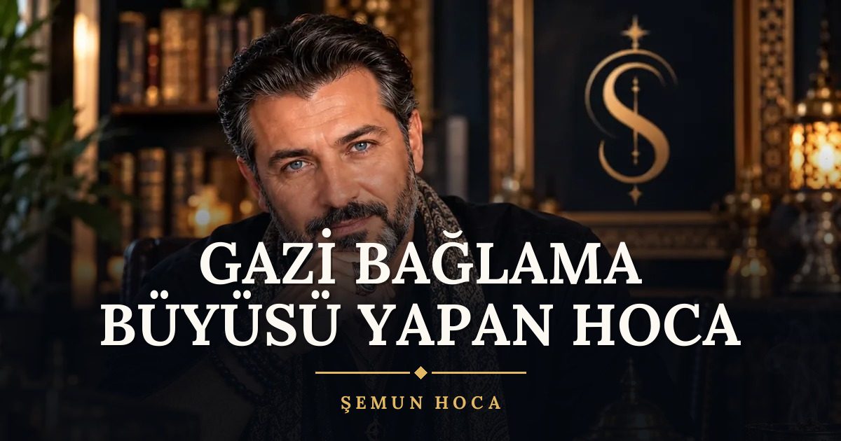 Gazi Bağlama Büyüsü Yapan Hoca – Şemun Hoca