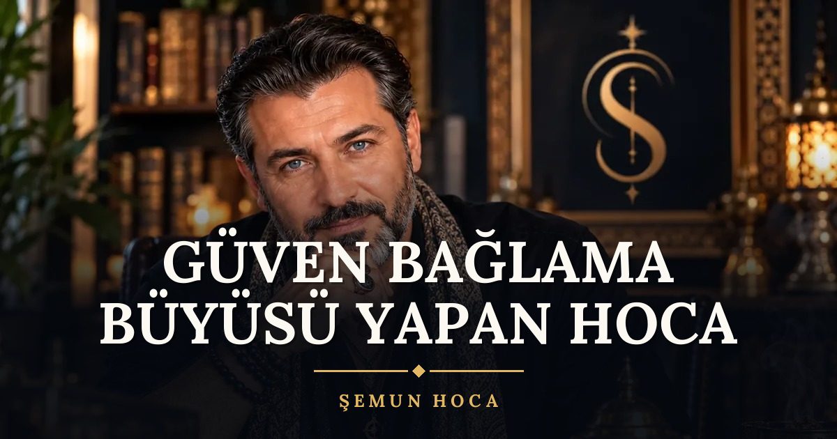 Güven Bağlama Büyüsü Yapan Hoca – Şemun Hoca