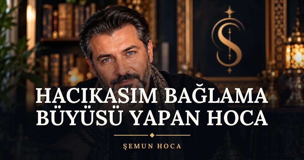 Hacıkasım Bağlama Büyüsü Yapan Hoca – Şemun Hoca
