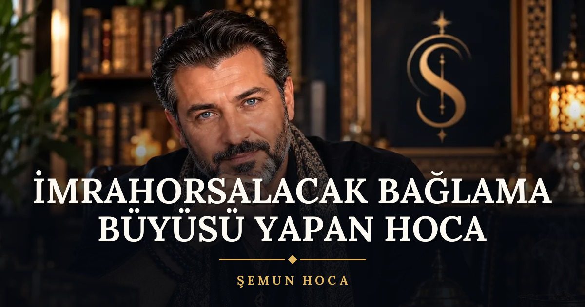 İmrahorsalacak Bağlama Büyüsü Yapan Hoca – Şemun Hoca