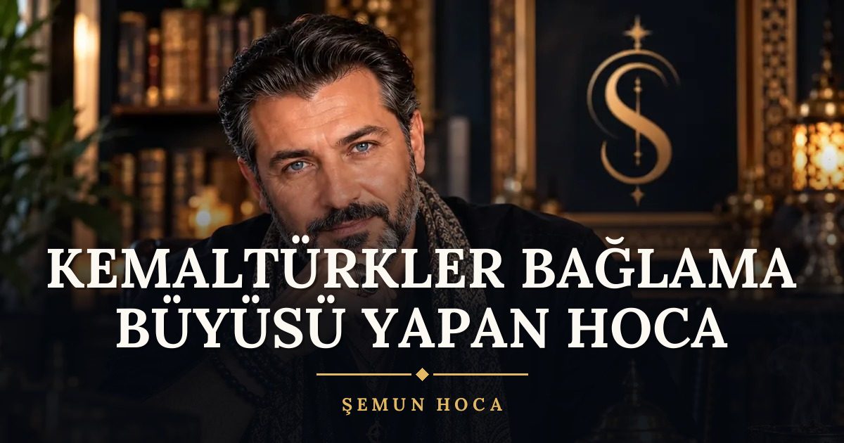 Kemaltürkler Bağlama Büyüsü Yapan Hoca – Şemun Hoca