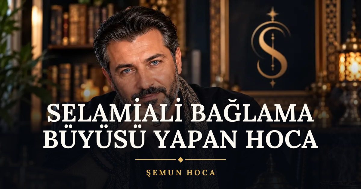 Selamiali Bağlama Büyüsü Yapan Hoca – Şemun Hoca