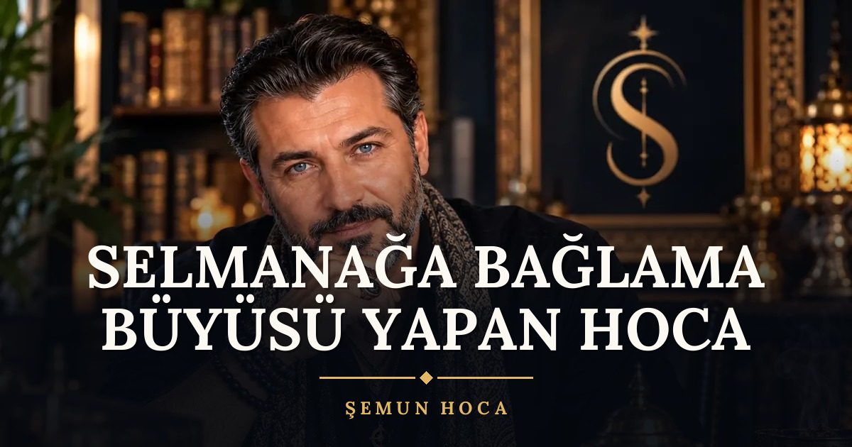 Selmanağa Bağlama Büyüsü Yapan Hoca – Şemun Hoca