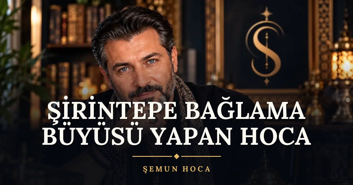 Şirintepe Bağlama Büyüsü Yapan Hoca – Şemun Hoca