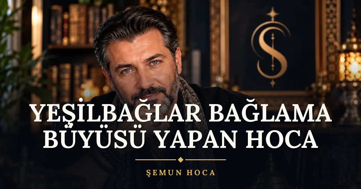 Yeşilbağlar Bağlama Büyüsü Yapan Hoca – Şemun Hoca