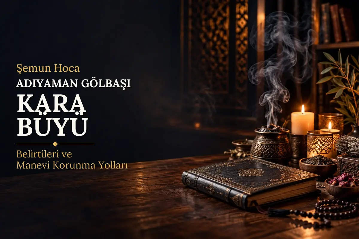 Adıyaman Gölbaşı Kara Büyü – Şemun Hoca rehberi (temsili görsel)