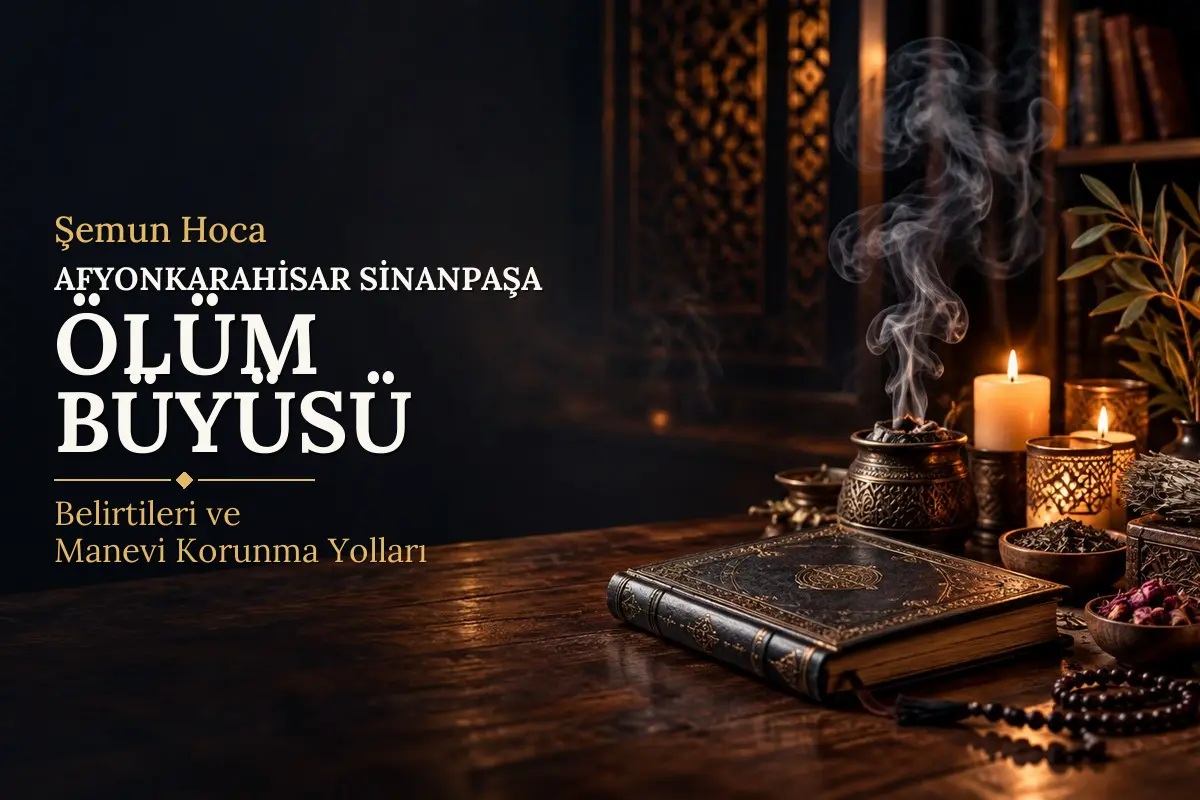 Afyonkarahisar Sinanpaşa Ölüm Büyüsü – Şemun Hoca rehberi (temsili görsel)
