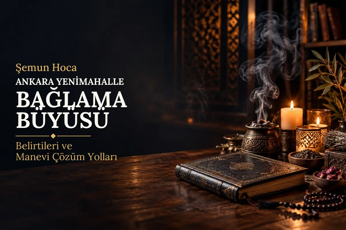 Ankara Yenimahalle Bağlama Büyüsü – Şemun Hoca rehberi (temsili görsel)