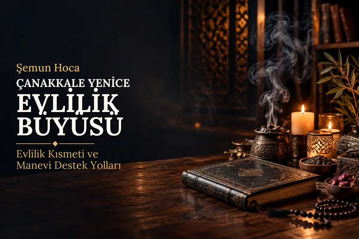 Çanakkale Yenice Evlilik Büyüsü – Şemun Hoca rehberi (temsili görsel)