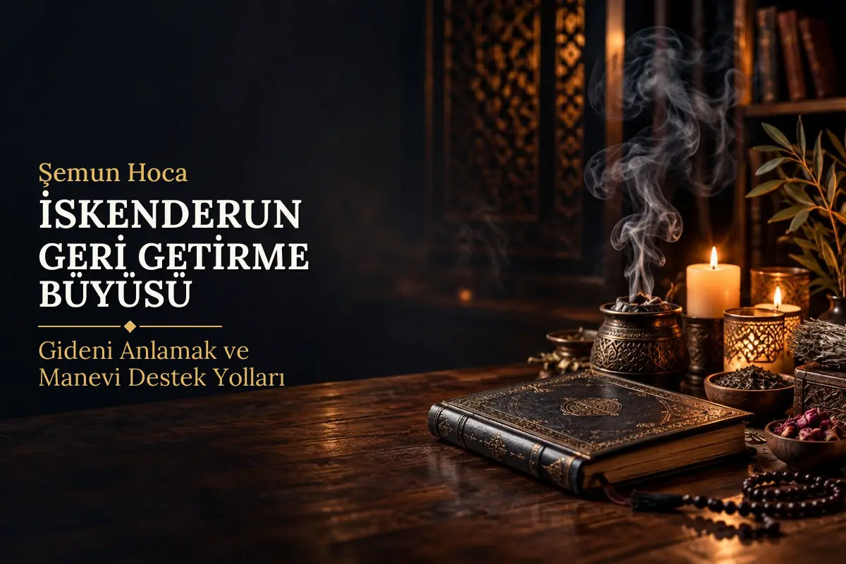 İskenderun Geri Getirme Büyüsü – Şemun Hoca rehberi (temsili görsel)