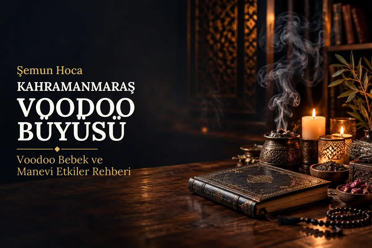 Kahramanmaraş Voodoo Büyüsü – Şemun Hoca rehberi (temsili görsel)