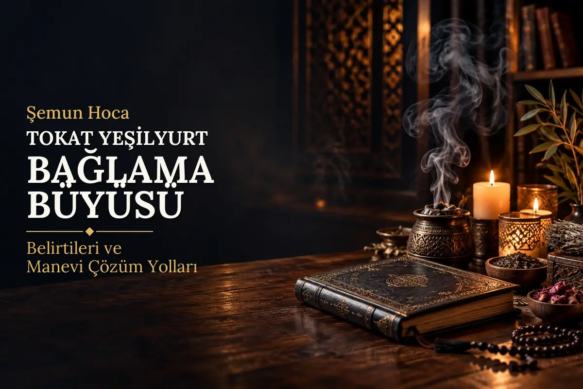 Tokat Yeşilyurt Bağlama Büyüsü – Şemun Hoca rehberi (temsili görsel)
