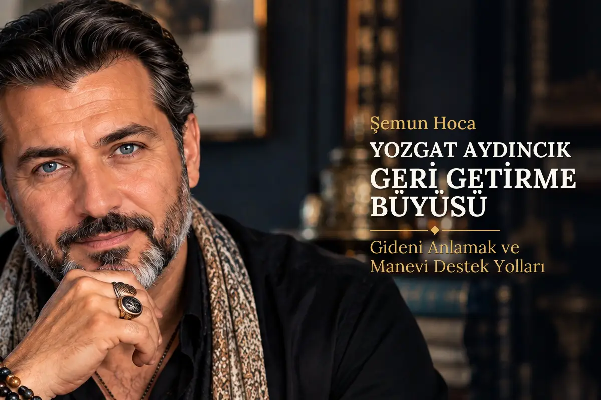 Yozgat Aydıncık Geri Getirme Büyüsü – Şemun Hoca rehberi (temsili görsel)