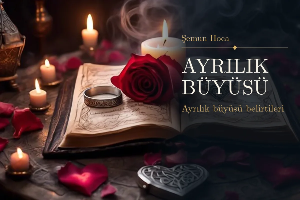 Ayrılık Büyüsü: ayrılık büyüsü belirtileri — Şemun Hoca bilgi rehberi görseli (temsili görsel)