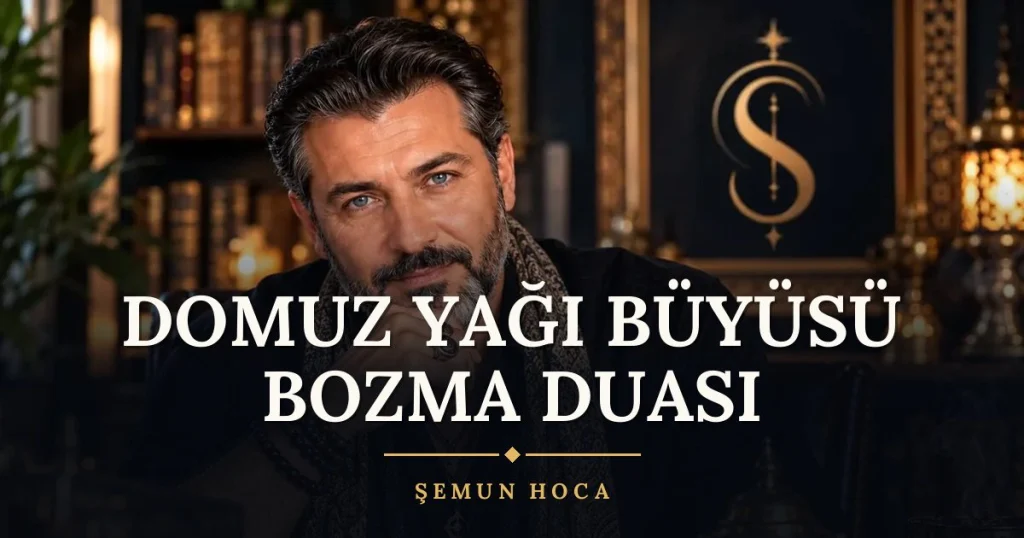 Domuz Yağı Büyüsü Bozma Duası – Türkçe dilek duası ve açıklaması, Şemun Hoca