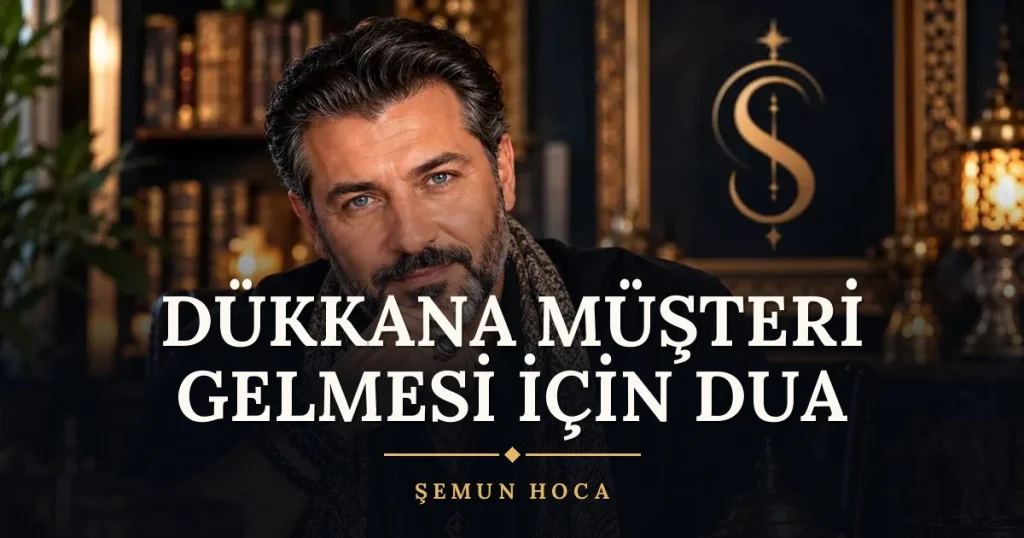 Dükkana Müşteri Gelmesi İçin Dua – Türkçe dilek duası ve açıklaması, Şemun Hoca