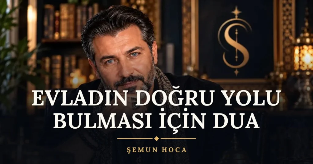 Evladın Doğru Yolu Bulması İçin Dua – Türkçe dilek duası ve açıklaması, Şemun Hoca