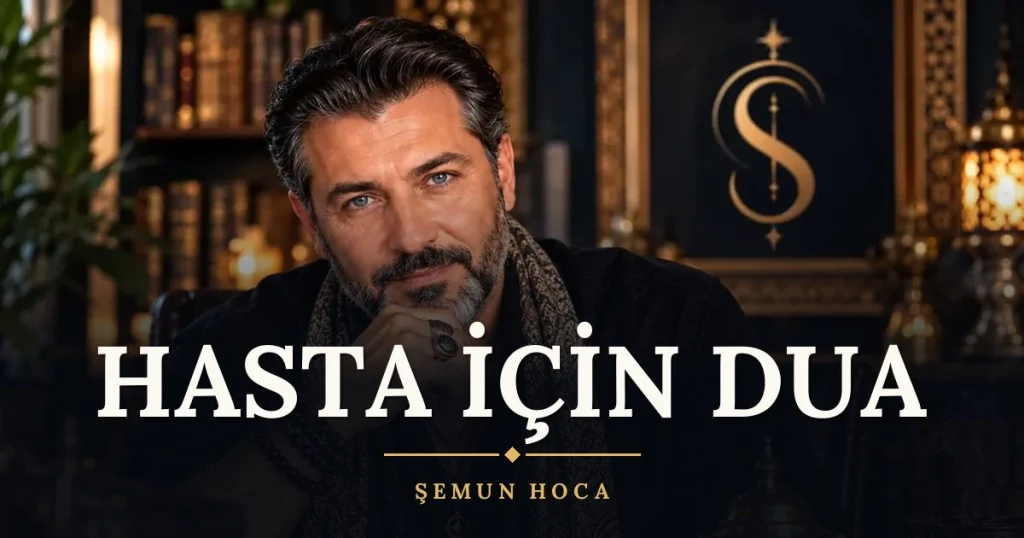Hasta İçin Dua – Türkçe dilek duası ve açıklaması, Şemun Hoca
