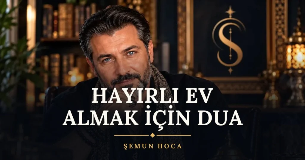 Hayırlı Ev Almak İçin Dua – Türkçe dilek duası ve açıklaması, Şemun Hoca