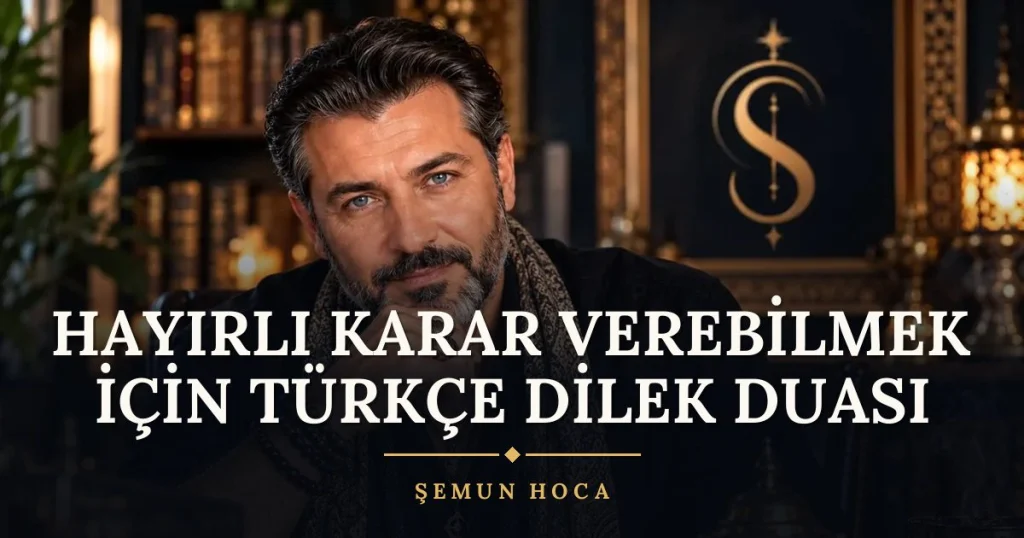 Hayırlı Karar Verebilmek İçin Türkçe Dilek Duası – Türkçe dilek duası ve açıklaması, Şemun Hoca