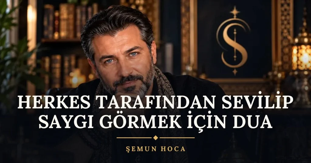 Herkes Tarafından Sevilip Saygı Görmek İçin Dua – Türkçe dilek duası ve açıklaması, Şemun Hoca