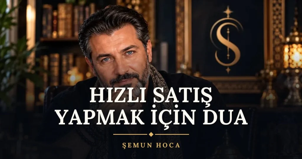 Hızlı Satış Yapmak İçin Dua – Türkçe dilek duası ve açıklaması, Şemun Hoca