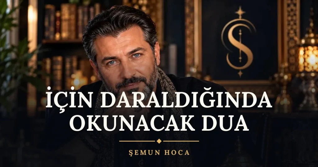İçin Daraldığında Okunacak Dua – Türkçe dilek duası ve açıklaması, Şemun Hoca