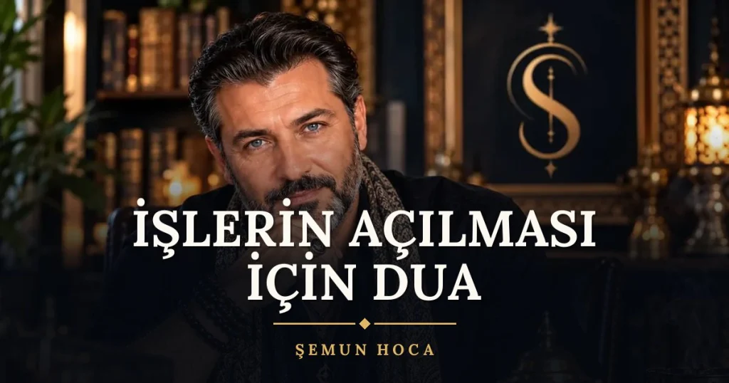 İşlerin Açılması İçin Dua – Türkçe dilek duası ve açıklaması, Şemun Hoca