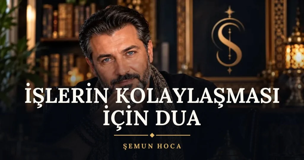 İşlerin Kolaylaşması İçin Dua – Türkçe dilek duası ve açıklaması, Şemun Hoca
