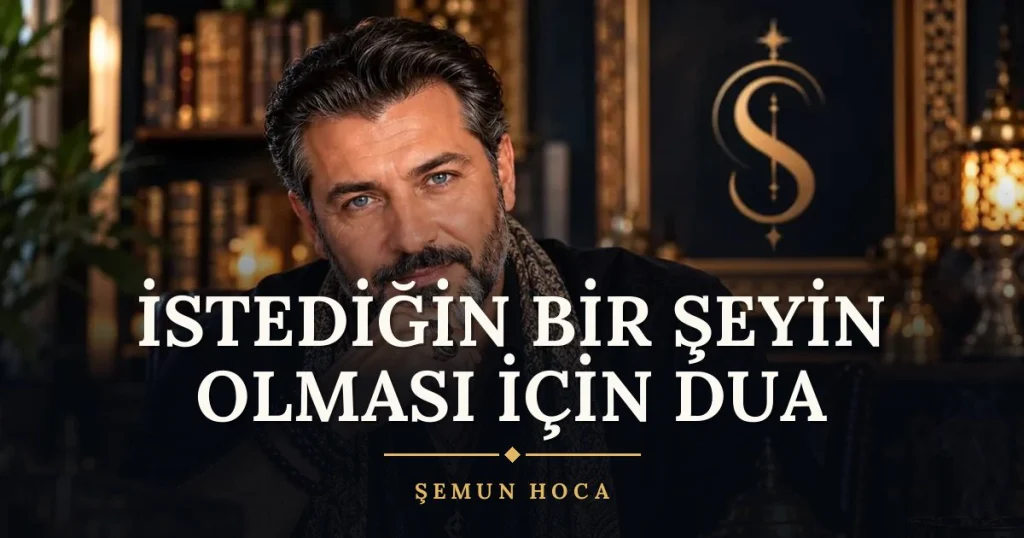 İstediğin Bir Şeyin Olması İçin Dua – Türkçe dilek duası ve açıklaması, Şemun Hoca