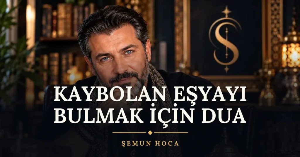 Kaybolan Eşyayı Bulmak İçin Dua – Türkçe dilek duası ve açıklaması, Şemun Hoca