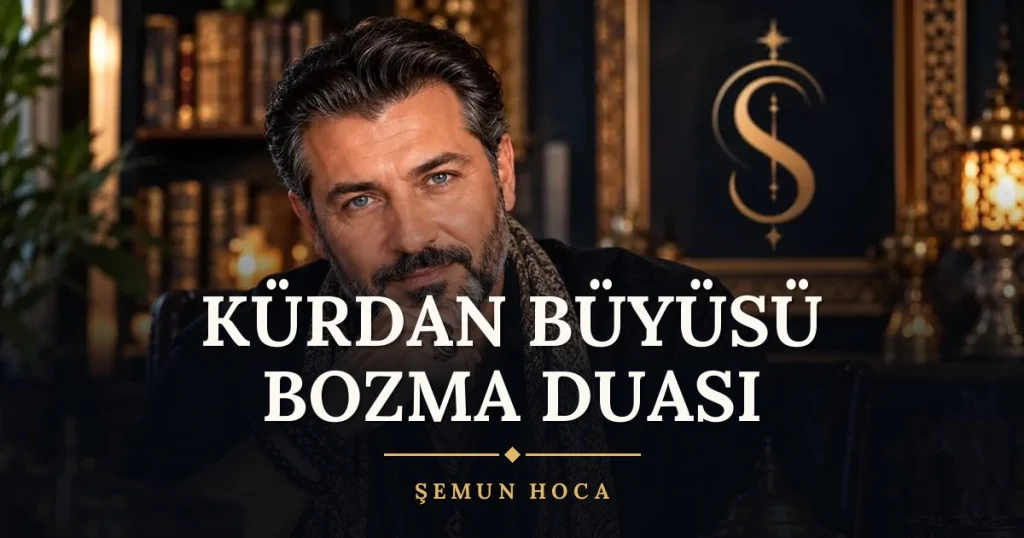 Kürdan Büyüsü Bozma Duası – Türkçe dilek duası ve açıklaması, Şemun Hoca