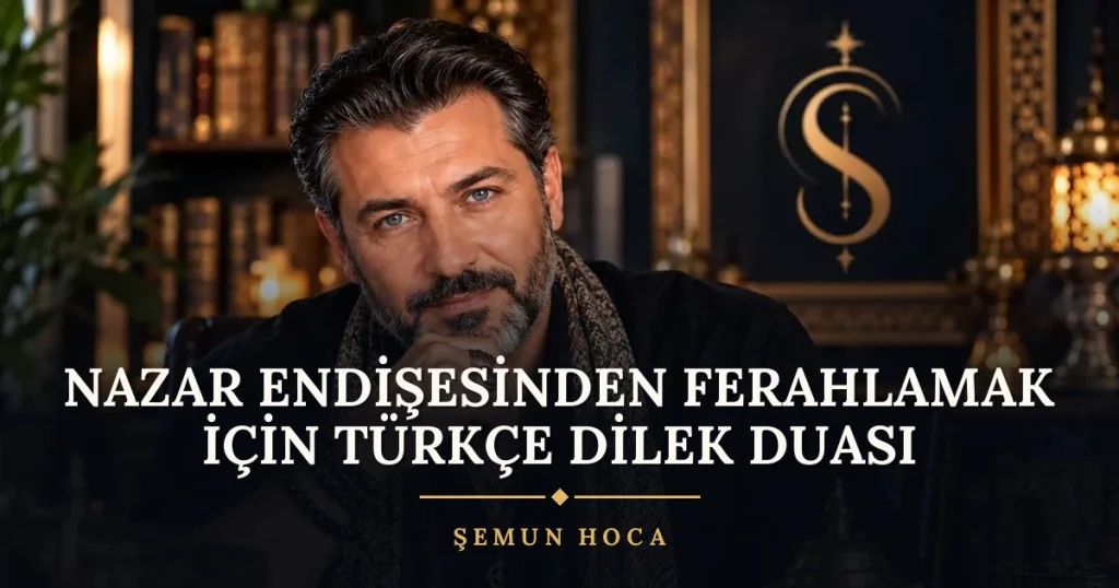 Nazar Endişesinden Ferahlamak İçin Türkçe Dilek Duası – Türkçe dilek duası ve açıklaması, Şemun Hoca