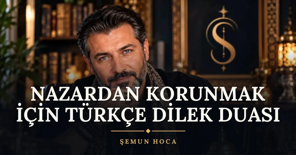 Nazardan Korunmak İçin Türkçe Dilek Duası – Türkçe dilek duası ve açıklaması, Şemun Hoca