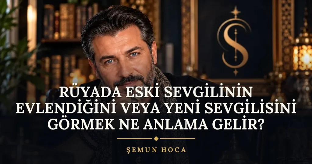 Rüyada Eski Sevgilinin Evlendiğini veya Yeni Sevgilisini Görmek ne anlama gelir? Rüya tabiri ve anlamı – Şemun Hoca