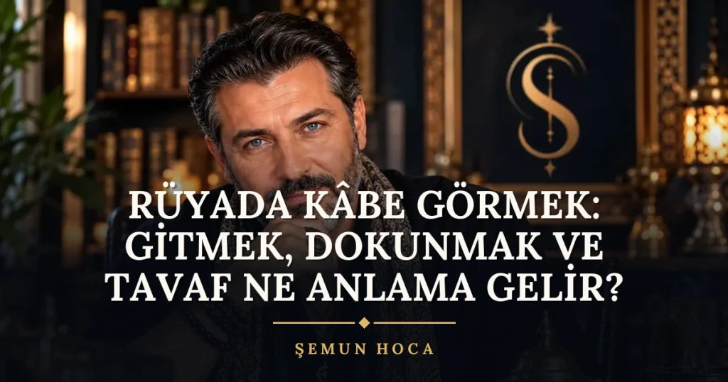 Rüyada Kâbe Görmek: Gitmek, Dokunmak ve Tavaf ne anlama gelir? Rüya tabiri ve anlamı – Şemun Hoca