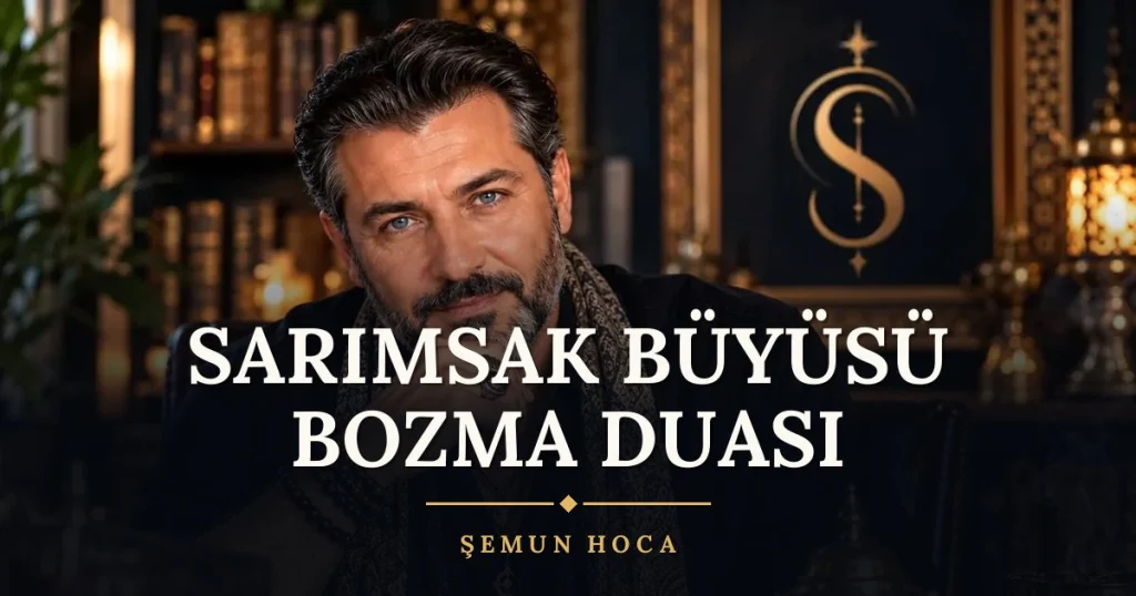 Sarımsak Büyüsü Bozma Duası – Türkçe dilek duası ve açıklaması, Şemun Hoca