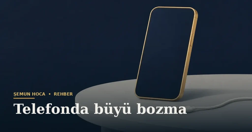 Telefonda büyü bozma — Şemun Hoca bilgi rehberi başlıklı görseli