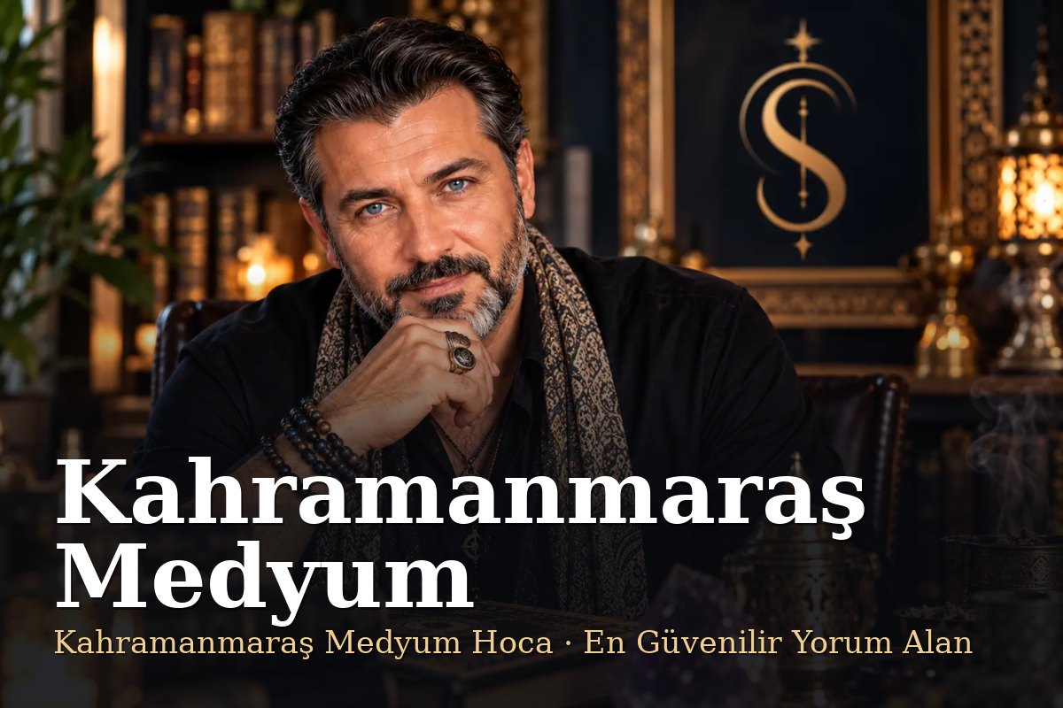 Kahramanmaraş Medyum - Kahramanmaraş Medyum Hoca, En Güvenilir Yorum Alan - Şemun Hoca